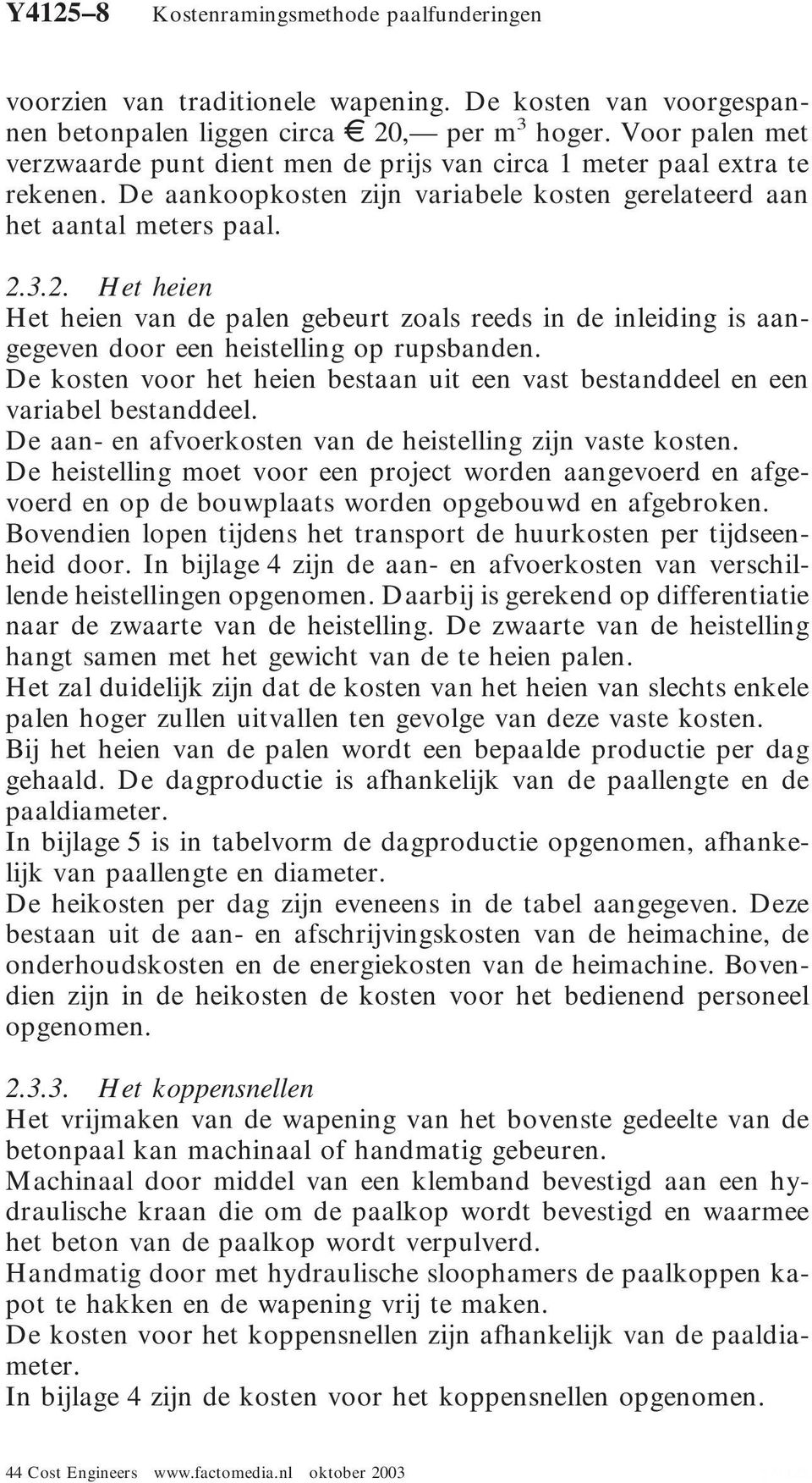 3.2. Het heien Het heien van de palen gebeurt zoals reeds in de inleiding is aangegeven door een heistelling op rupsbanden.