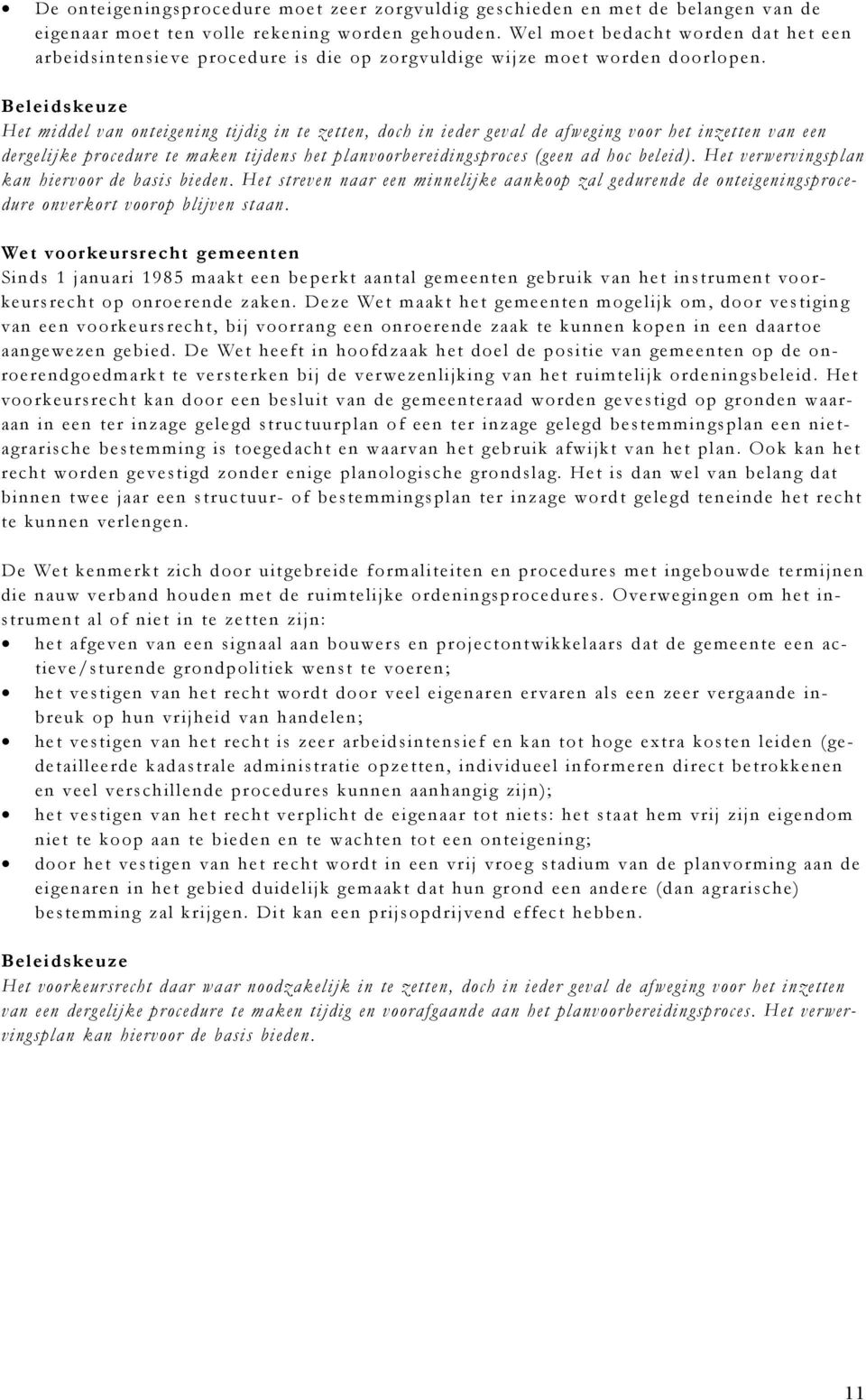 Het middel van onteigening tijdig in te zetten, doch in ieder geval de afweging voor het inzetten van een dergelijke procedure te maken tijdens het planvoorbereidingsproces (geen ad hoc beleid).