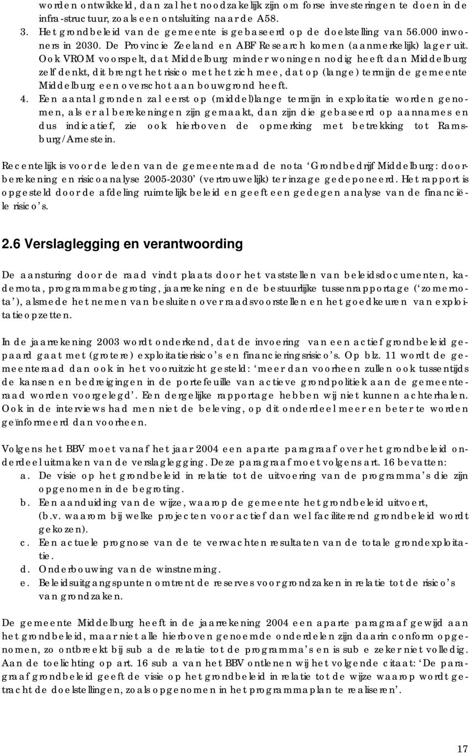 Ook VROM voorspelt, dat Middelburg minder woningen nodig heeft dan Middelburg zelf denkt, dit brengt het risico met het zich mee, dat op (lange) termijn de gemeente Middelburg een overschot aan