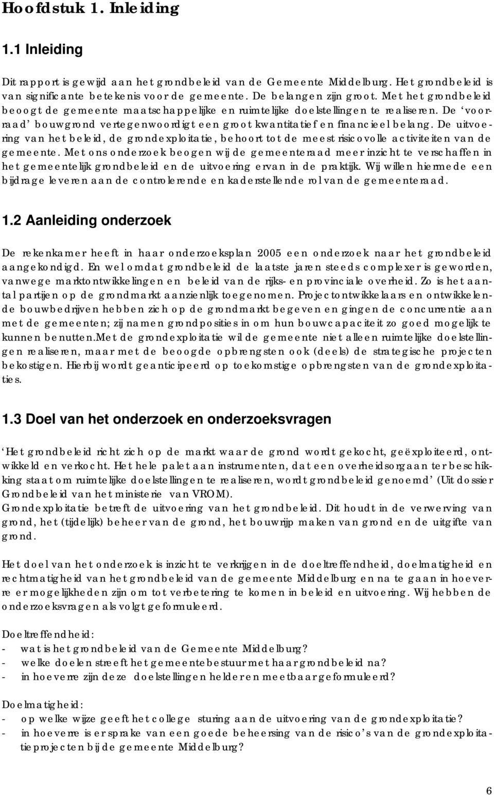 De uitvoering van het beleid, de grondexploitatie, behoort tot de meest risicovolle activiteiten van de gemeente.