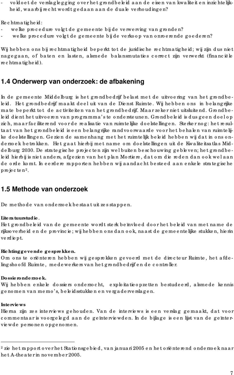 Wij hebben ons bij rechtmatigheid beperkt tot de juridische rechtmatigheid; wij zijn dus niet nagegaan, of baten en lasten, alsmede balansmutaties correct zijn verwerkt (financiële rechtmatigheid). 1.