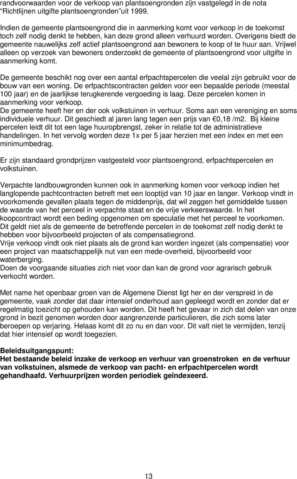 Overigens biedt de gemeente nauwelijks zelf actief plantsoengrond aan bewoners te koop of te huur aan.