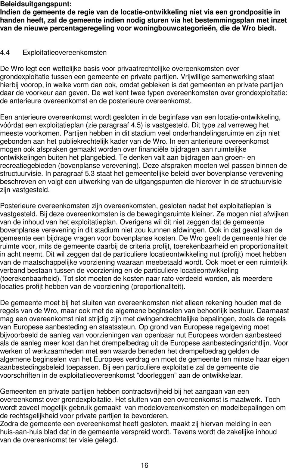 4 Exploitatieovereenkomsten De Wro legt een wettelijke basis voor privaatrechtelijke overeenkomsten over grondexploitatie tussen een gemeente en private partijen.