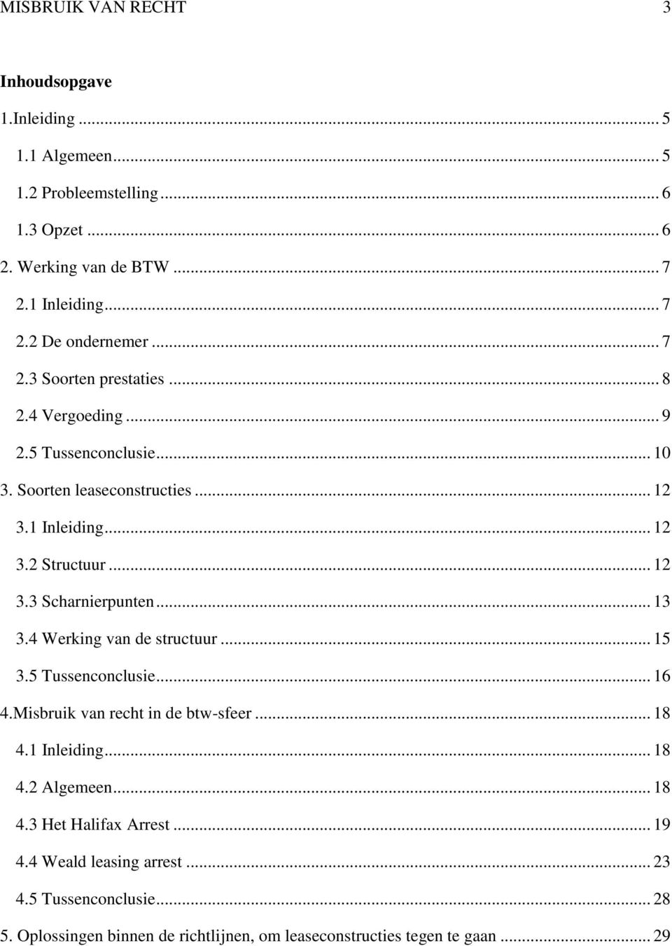 .. 13 3.4 Werking van de structuur... 15 3.5 Tussenconclusie... 16 4.Misbruik van recht in de btw-sfeer... 18 4.1 Inleiding... 18 4.2 Algemeen... 18 4.3 Het Halifax Arrest.