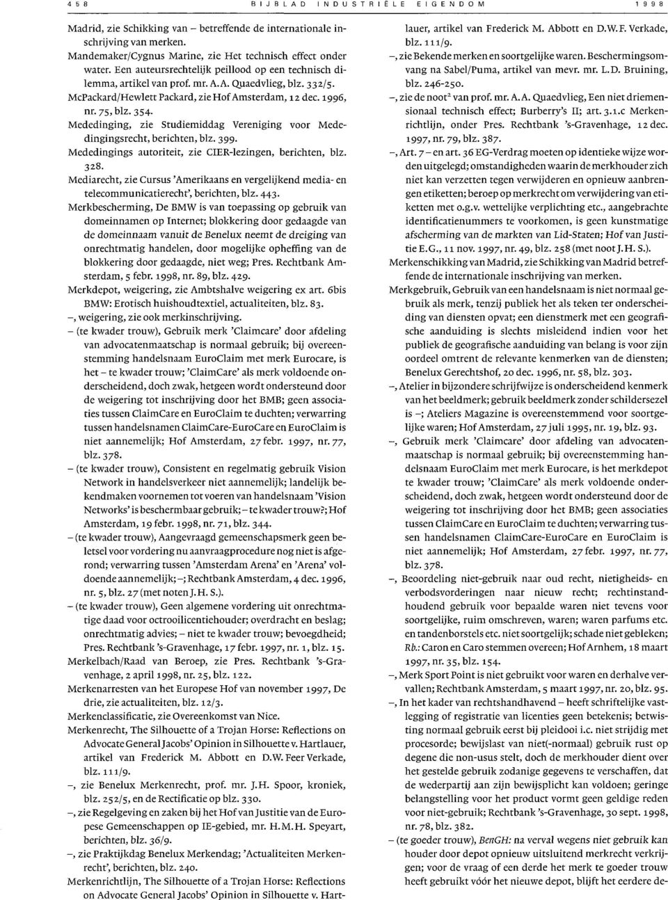 McPackard/Hewlett Packard, zie Hof Amsterdam, 12 dec. 1996, nr. 75, blz. 354. Mededinging, zie Studiemiddag Vereniging voor Mededingingsrecht, berichten, blz. 399.