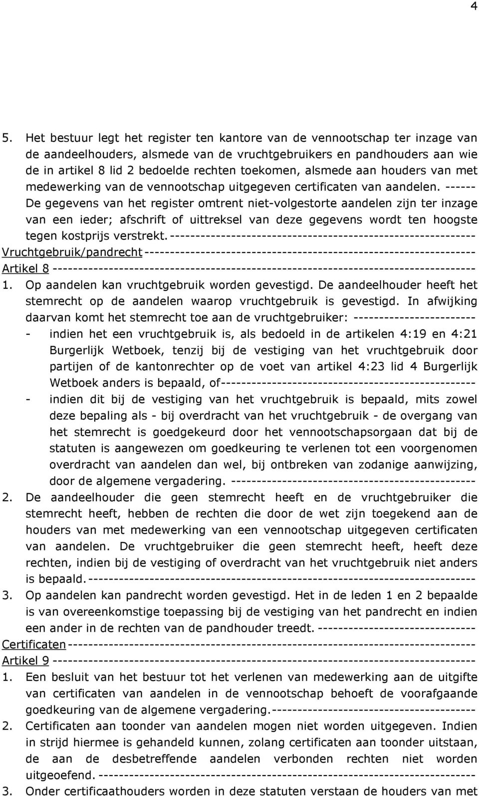 ------ De gegevens van het register omtrent niet-volgestorte aandelen zijn ter inzage van een ieder; afschrift of uittreksel van deze gegevens wordt ten hoogste tegen kostprijs verstrekt.