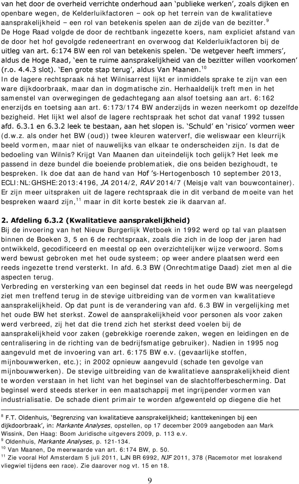 9 De Hoge Raad volgde de door de rechtbank ingezette koers, nam expliciet afstand van de door het hof gevolgde redeneertrant en overwoog dat Kelderluikfactoren bij de uitleg van art.