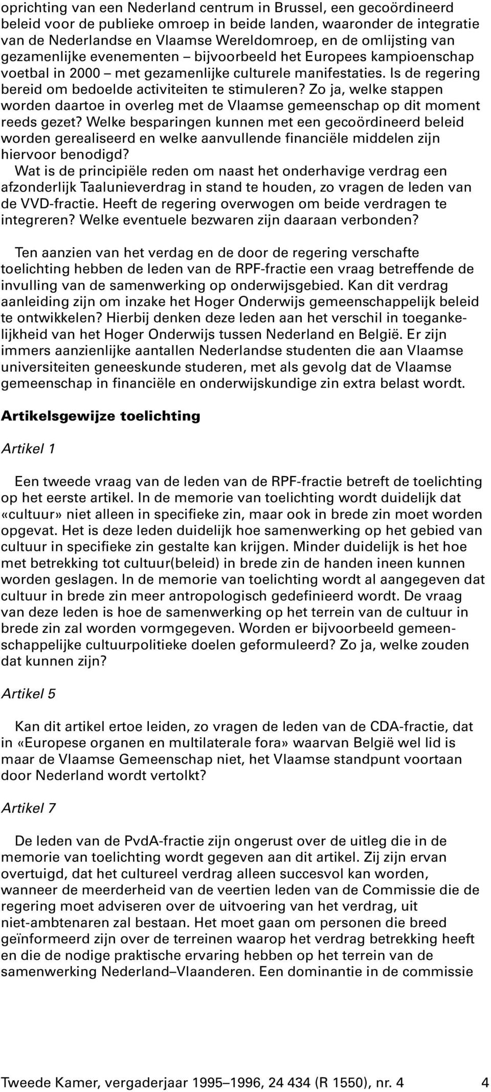 Zo ja, welke stappen worden daartoe in overleg met de Vlaamse gemeenschap op dit moment reeds gezet?