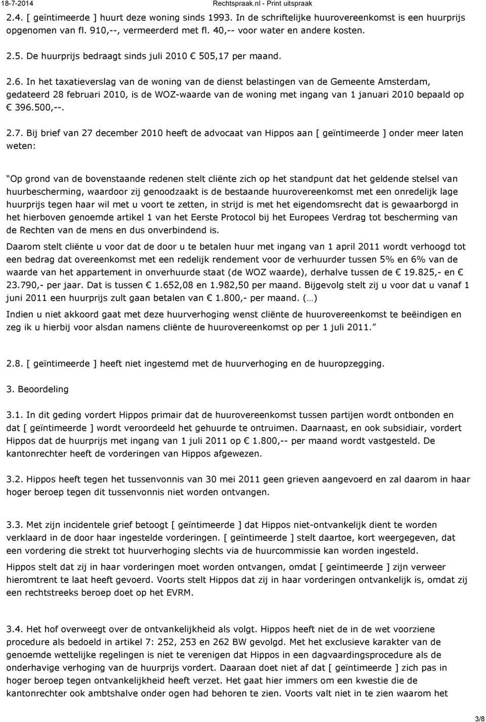 In het taxatieverslag van de woning van de dienst belastingen van de Gemeente Amsterdam, gedateerd 28 februari 2010, is de WOZ-waarde van de woning met ingang van 1 januari 2010 bepaald op 396.500,--.