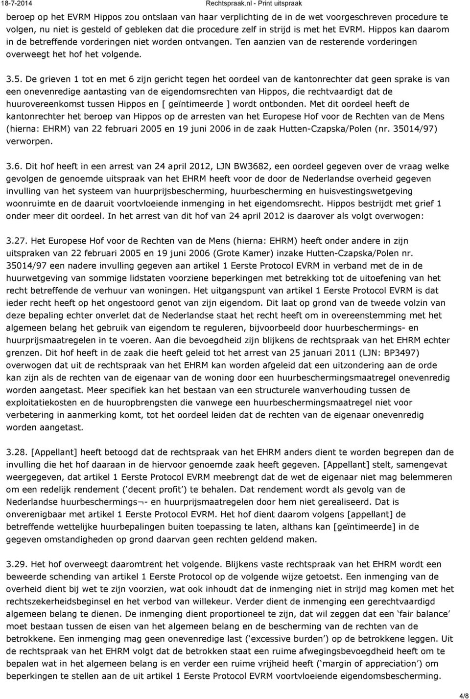 De grieven 1 tot en met 6 zijn gericht tegen het oordeel van de kantonrechter dat geen sprake is van een onevenredige aantasting van de eigendomsrechten van Hippos, die rechtvaardigt dat de