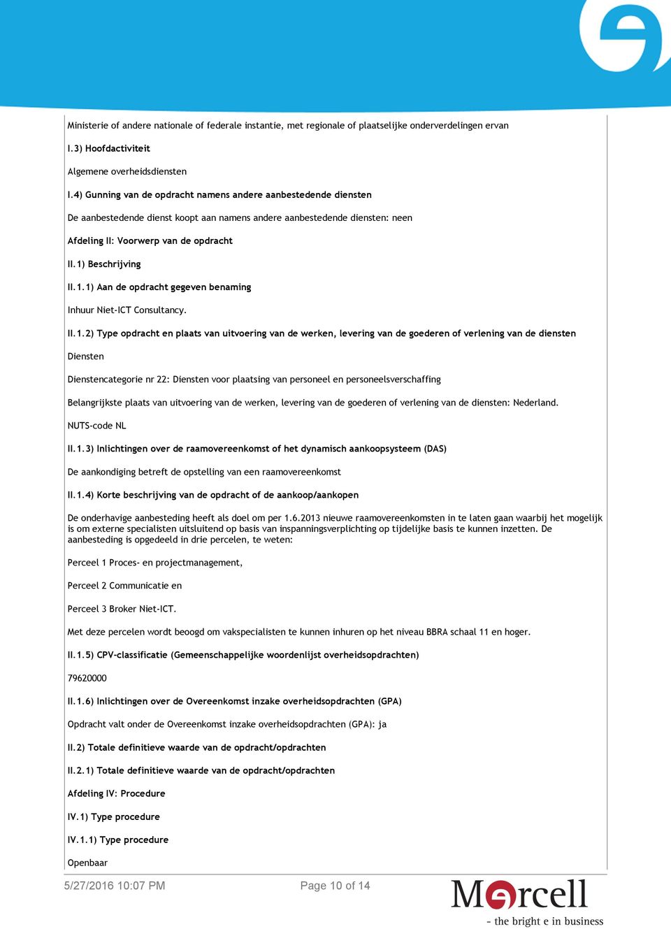 1) Beschrijving II.1.1) Aan de opdracht gegeven benaming Inhuur Niet-ICT Consultancy. II.1.2) Type opdracht en plaats van uitvoering van de werken, levering van de goederen of verlening van de