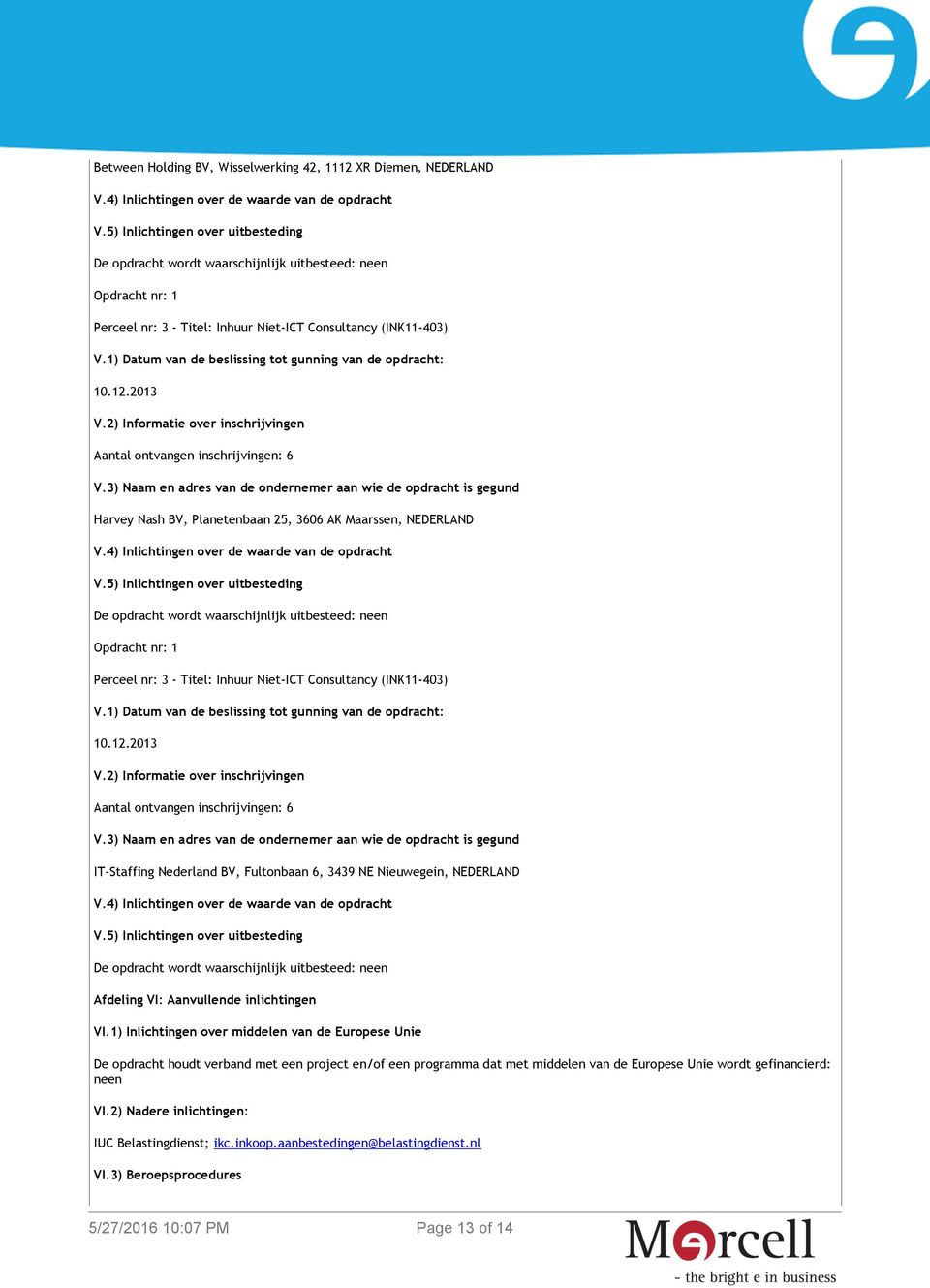 Harvey Nash BV, Planetenbaan 25, 3606 AK Maarssen, NEDERLAND V.4) Inlichtingen over de waarde van de opdracht V. IT-Staffing Nederland BV, Fultonbaan 6, 3439 NE Nieuwegein, NEDERLAND V.