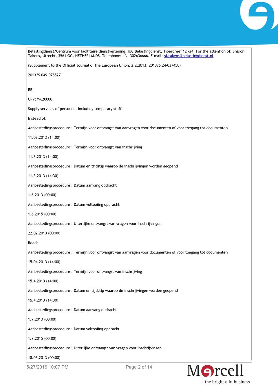 2.2013, 2013/S 24-037450) 2013/S 049-078527 RE: CPV:79620000 Supply services of personnel including temporary staff Instead of: Aanbestedingsprocedure : Termijn voor ontvangst van aanvragen voor