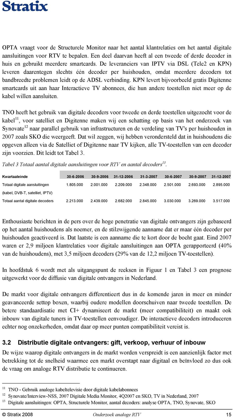 De leveranciers van IPTV via DSL (Tele2 en KPN) leveren daarentegen slechts één decoder per huishouden, omdat meerdere decoders tot bandbreedte problemen leidt op de ADSL verbinding.