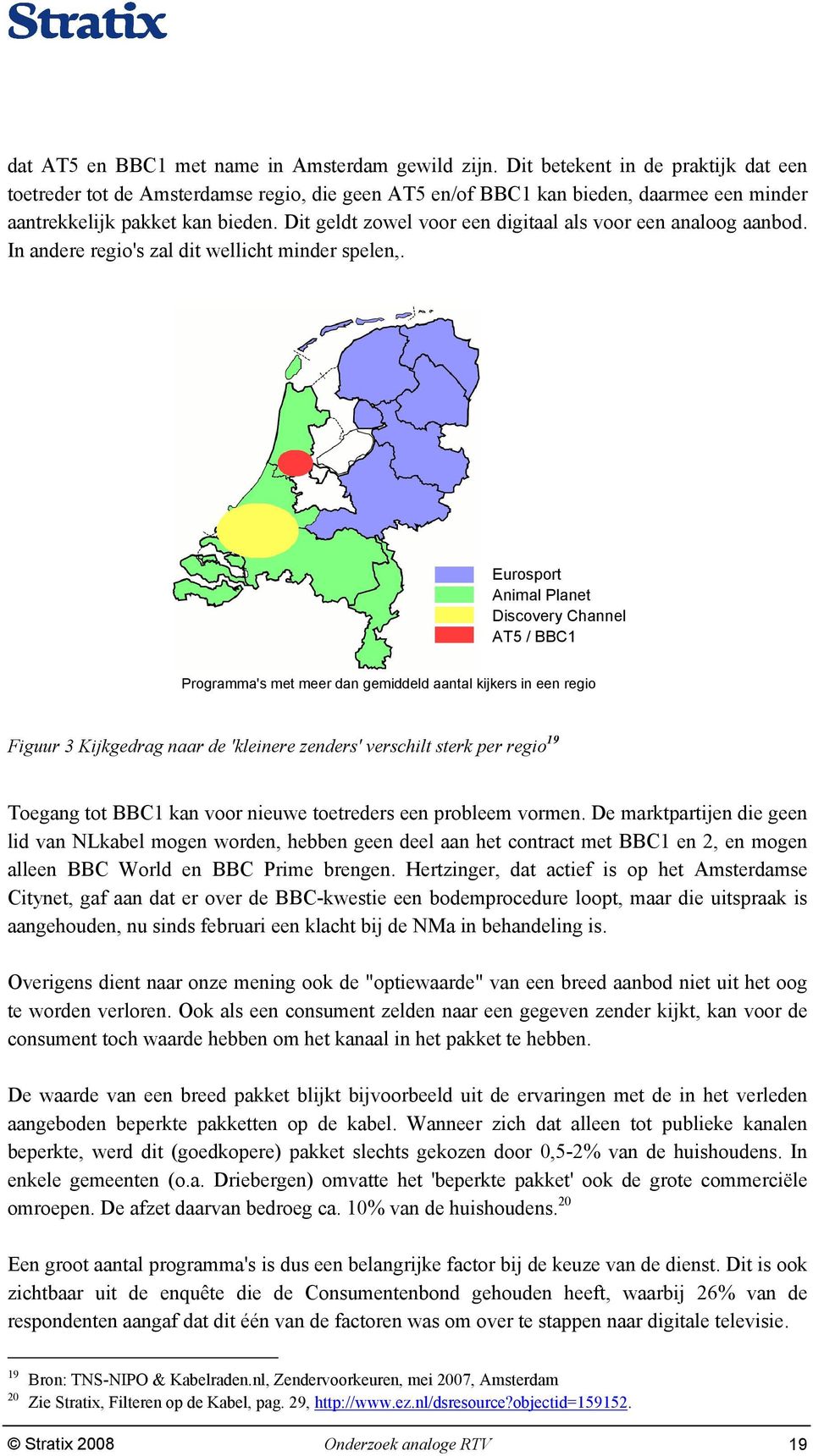 Dit geldt zowel voor een digitaal als voor een analoog aanbod. In andere regio's zal dit wellicht minder spelen,.