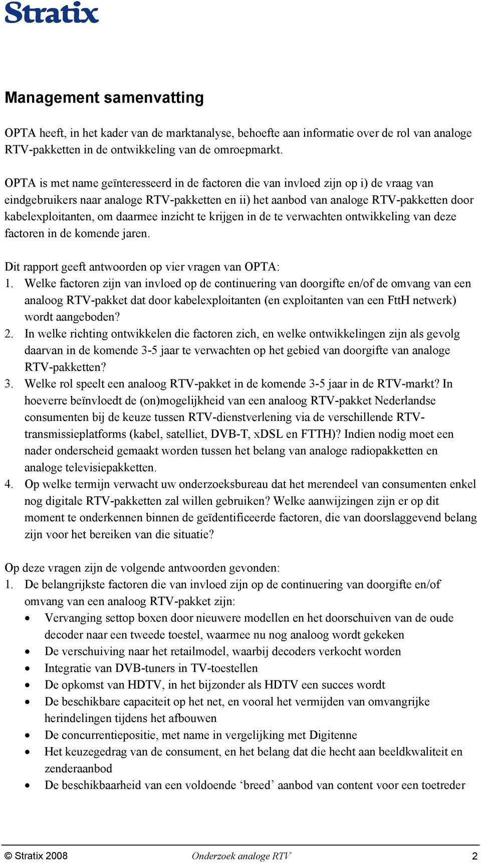 daarmee inzicht te krijgen in de te verwachten ontwikkeling van deze factoren in de komende jaren. Dit rapport geeft antwoorden op vier vragen van OPTA: 1.