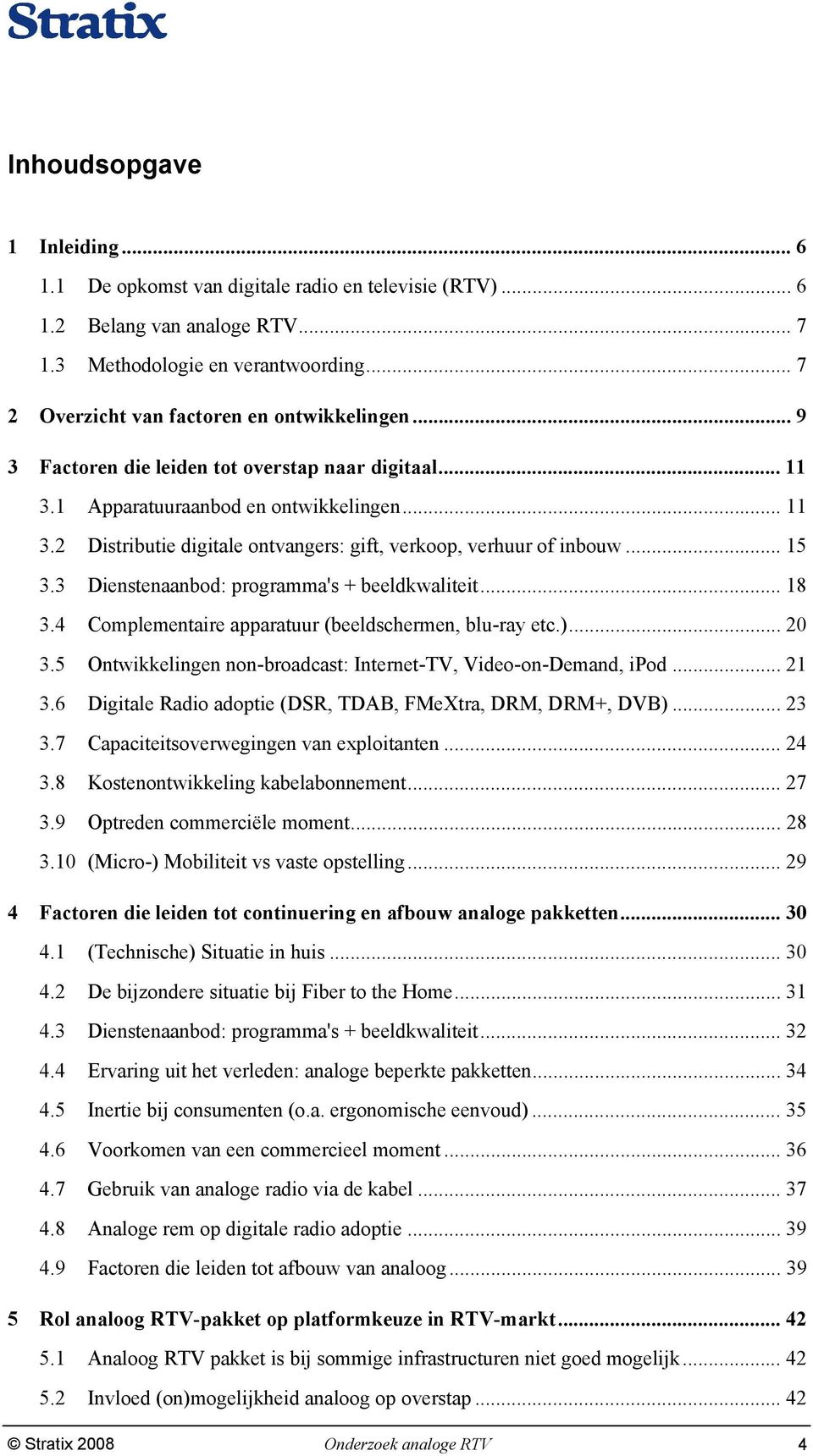 .. 15 3.3 Dienstenaanbod: programma's + beeldkwaliteit... 18 3.4 Complementaire apparatuur (beeldschermen, blu-ray etc.)... 20 3.5 Ontwikkelingen non-broadcast: Internet-TV, Video-on-Demand, ipod.