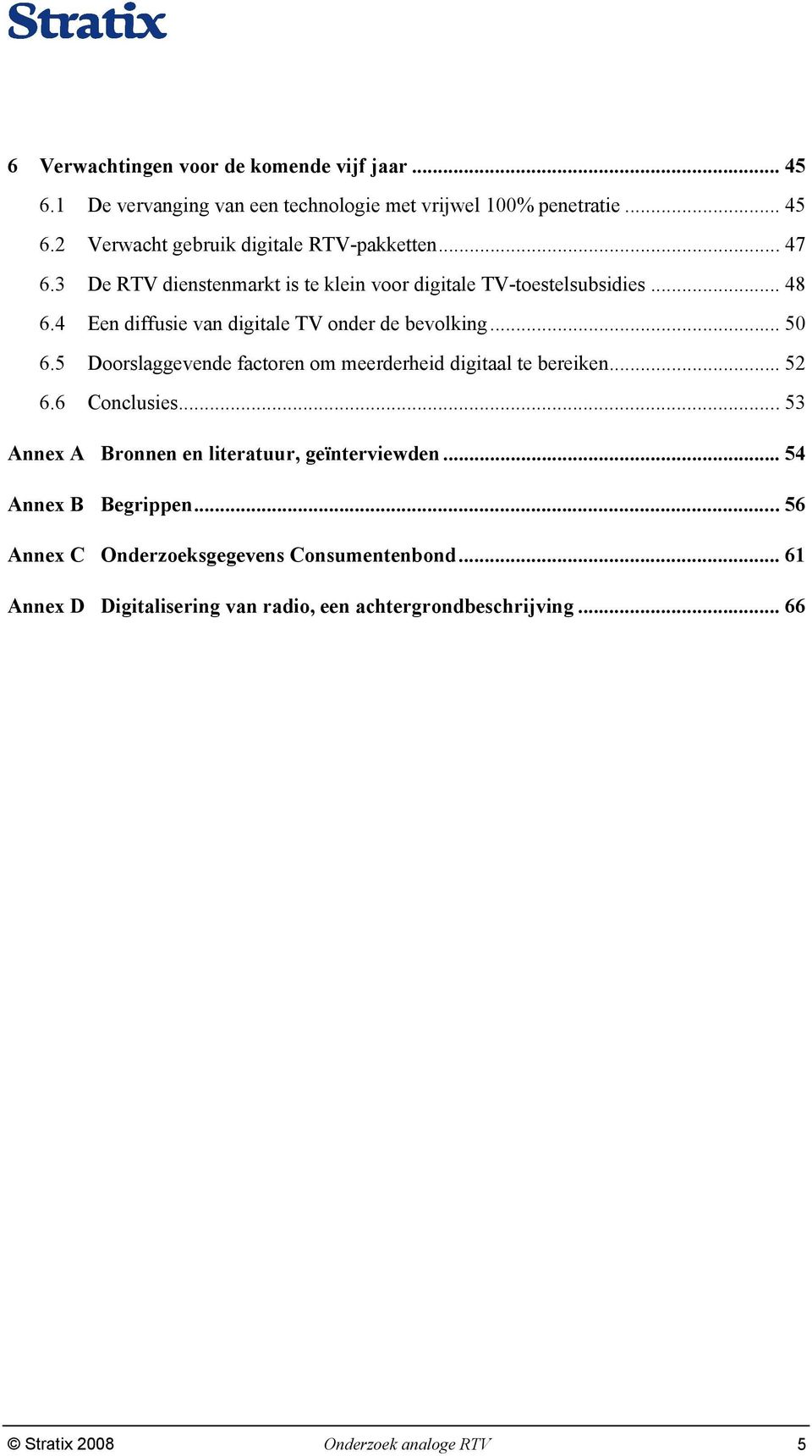 5 Doorslaggevende factoren om meerderheid digitaal te bereiken... 52 6.6 Conclusies... 53 Annex A Bronnen en literatuur, geïnterviewden.