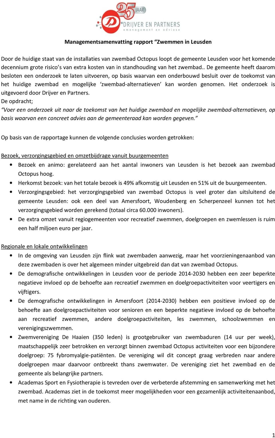 . De gemeente heeft daarom besloten een onderzoek te laten uitvoeren, op basis waarvan een onderbouwd besluit over de toekomst van het huidige zwembad en mogelijke zwembad-alternatieven kan worden