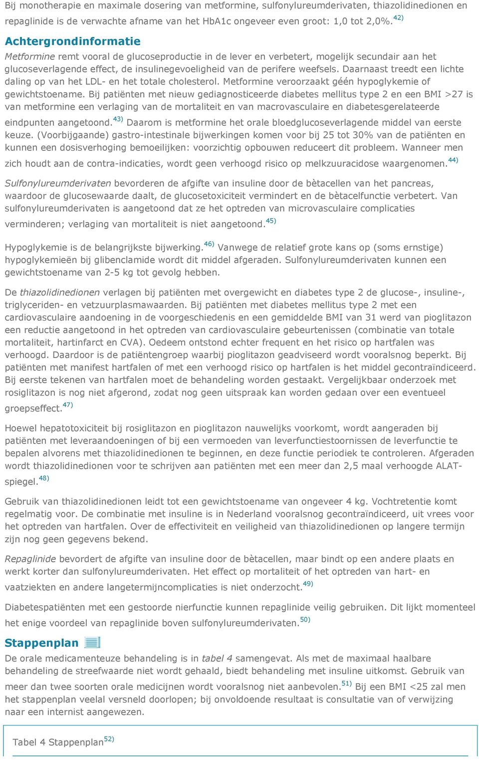 Daarnaast treedt een lichte daling op van het LDL- en het totale cholesterol. Metformine veroorzaakt géén hypoglykemie of gewichtstoename.