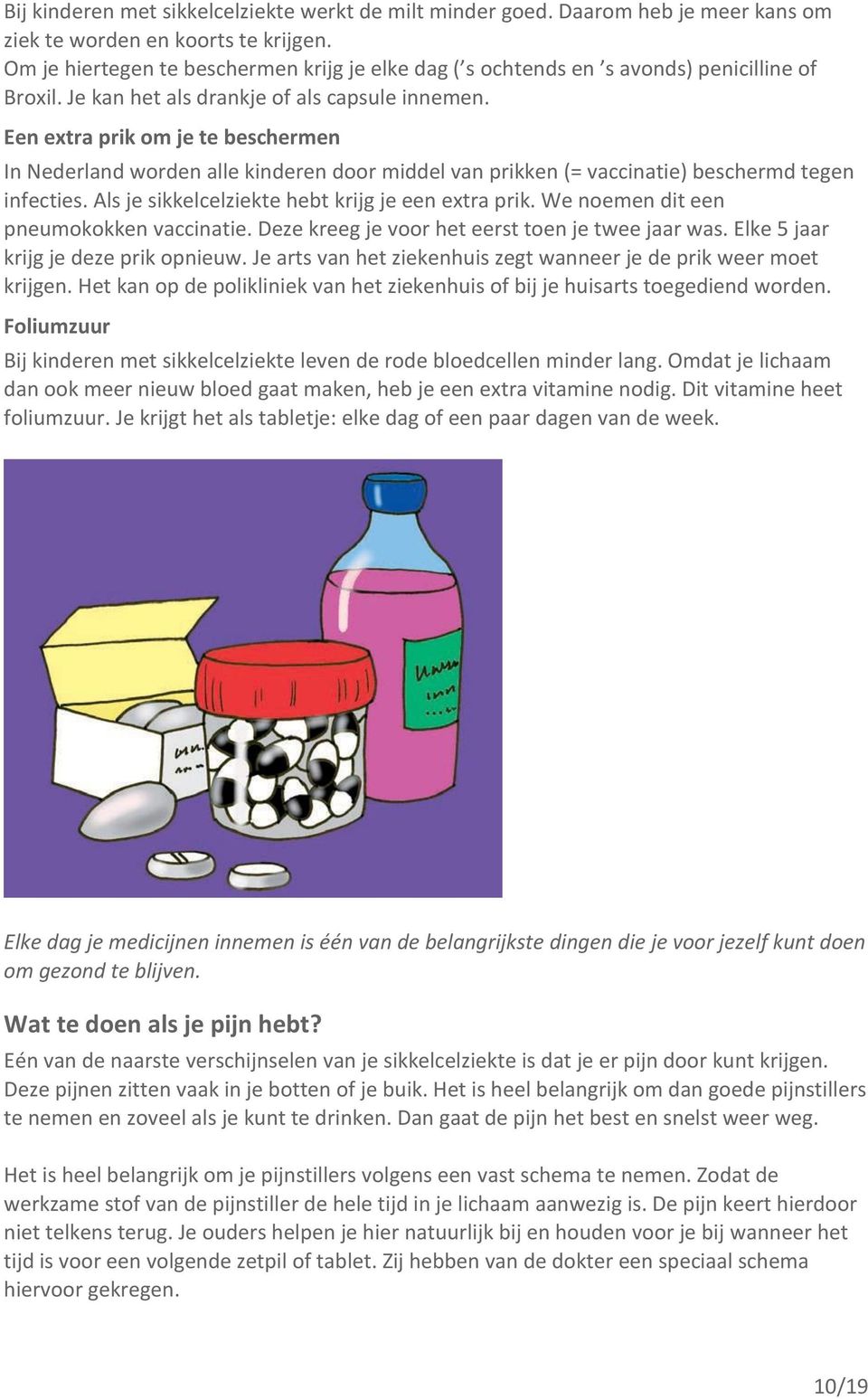 Een extra prik om je te beschermen In Nederland worden alle kinderen door middel van prikken (= vaccinatie) beschermd tegen infecties. Als je sikkelcelziekte hebt krijg je een extra prik.