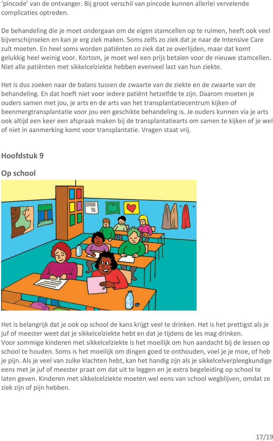 En heel soms worden patiënten zo ziek dat ze overlijden, maar dat komt gelukkig heel weinig voor. Kortom, je moet wel een prijs betalen voor de nieuwe stamcellen.