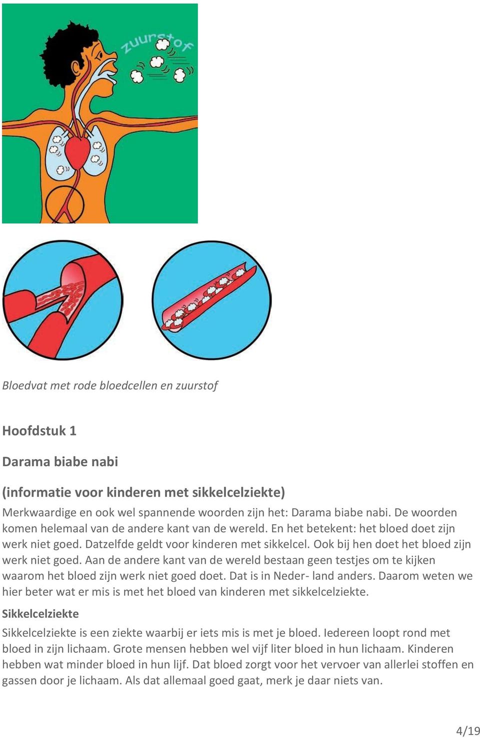 Ook bij hen doet het bloed zijn werk niet goed. Aan de andere kant van de wereld bestaan geen testjes om te kijken waarom het bloed zijn werk niet goed doet. Dat is in Neder- land anders.