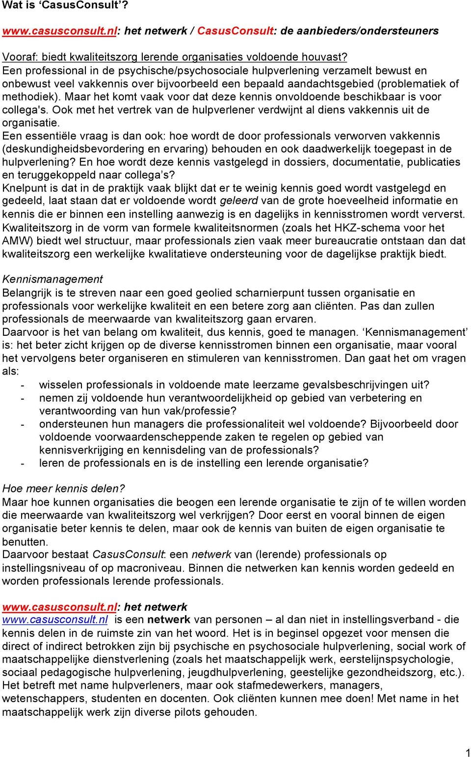 Maar het komt vaak voor dat deze kennis onvoldoende beschikbaar is voor collega's. Ook met het vertrek van de hulpverlener verdwijnt al diens vakkennis uit de organisatie.