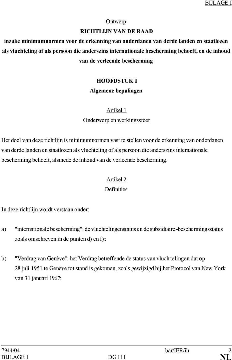 van onderdanen van derde landen en staatlozen als vluchteling of als persoon die anderszins internationale bescherming behoeft, alsmede de inhoud van de verleende bescherming.