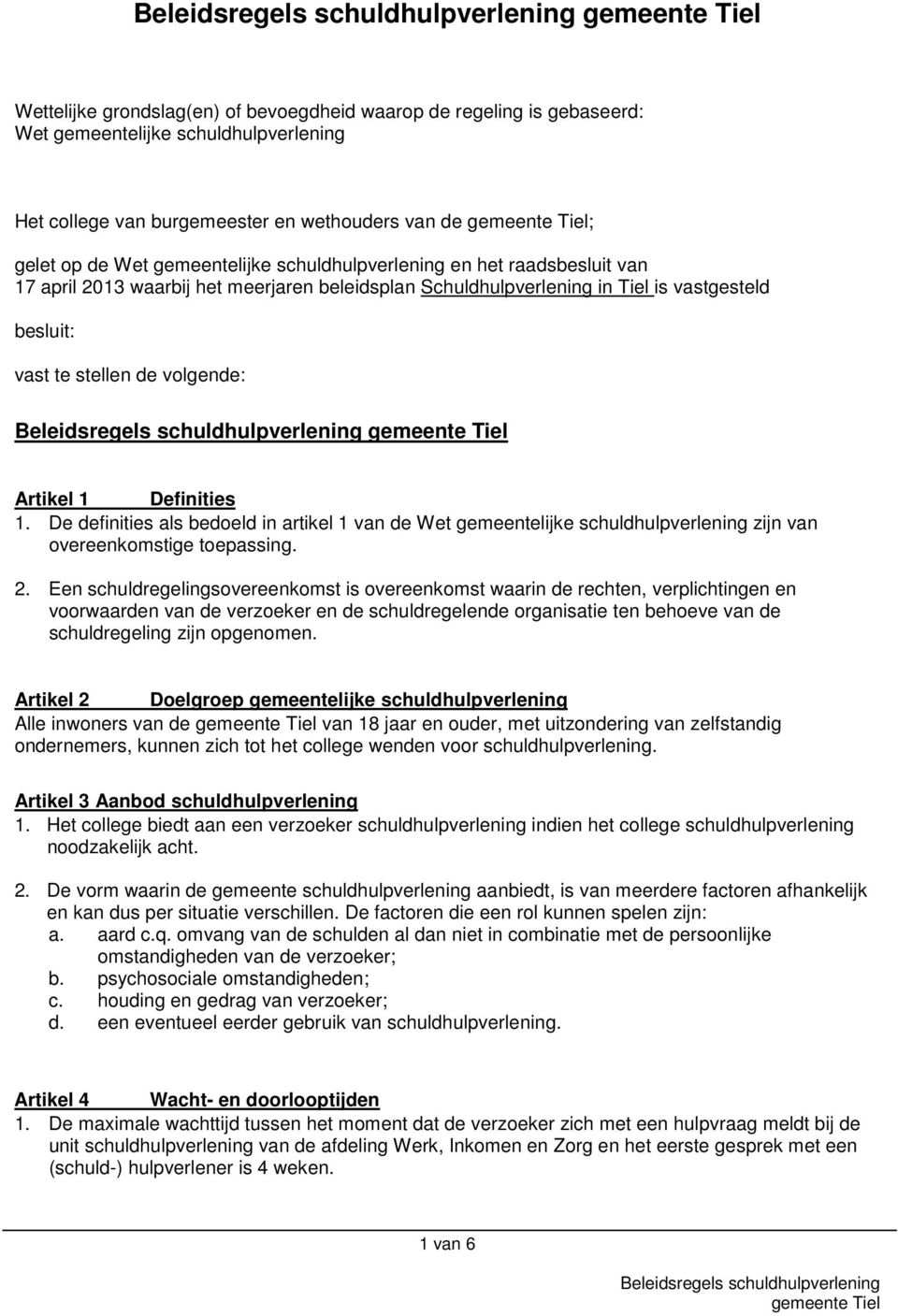 De definities als bedoeld in artikel 1 van de Wet gemeentelijke schuldhulpverlening zijn van overeenkomstige toepassing. 2.