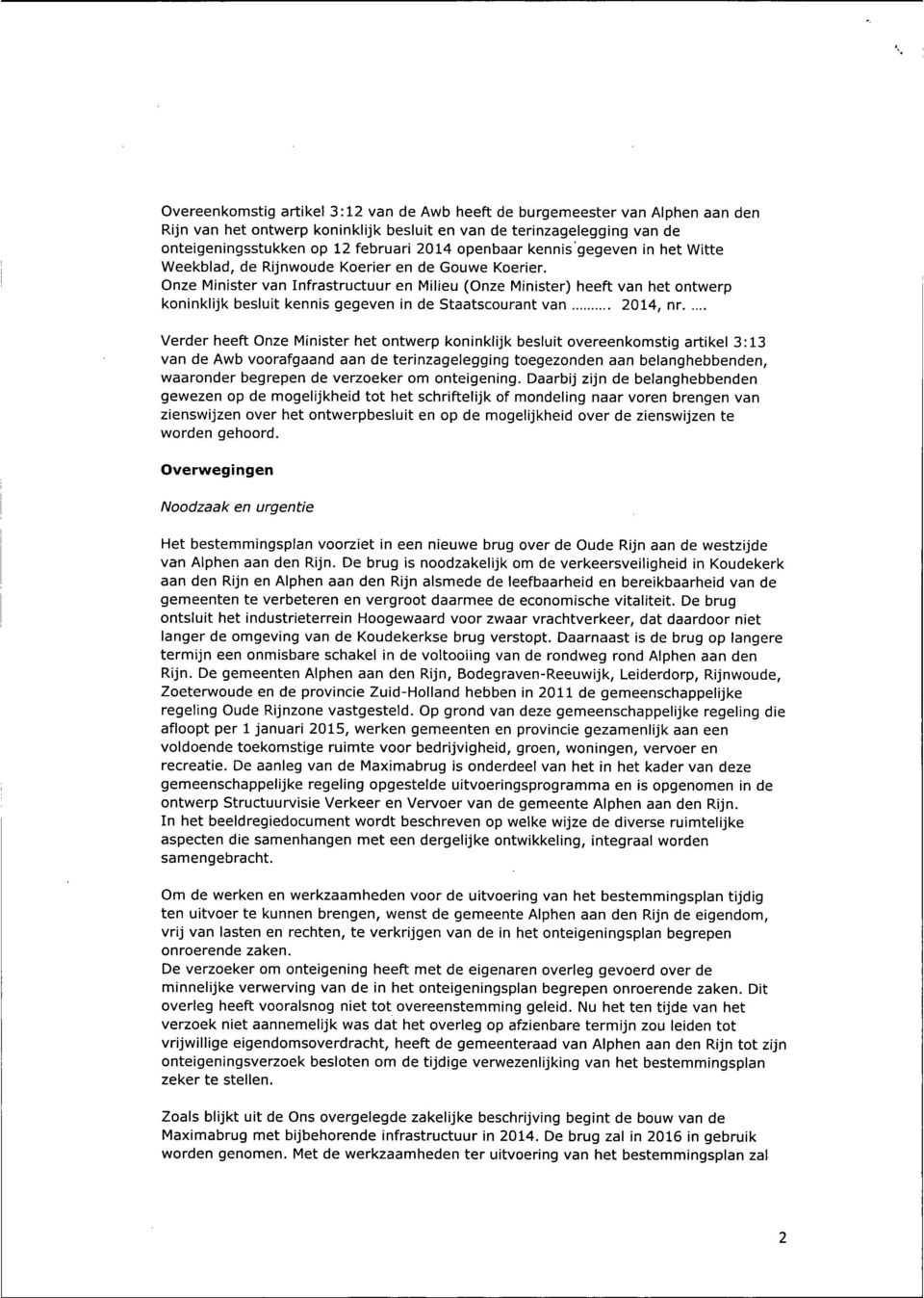 Onze Minister van Infrastructuur en Milieu (Onze Minister) heeft van het ontwerp koninklijk besluit kennis gegeven in de Staatscourant van 2014, nr Verder heeft Onze Minister het ontwerp koninklijk