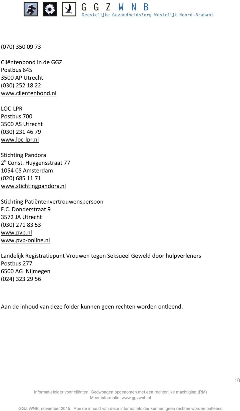 Huygensstraat 77 1054 CS Amsterdam (020) 685 11 71 www.stichtingpandora.nl Stichting Patiëntenvertrouwenspersoon F.C. Donderstraat 9 3572 JA Utrecht (030) 271 83 53 www.