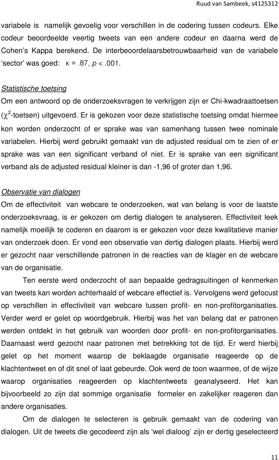 Statistische toetsing Om een antwoord op de onderzoeksvragen te verkrijgen zijn er Chi-kwadraattoetsen (χ 2 -toetsen) uitgevoerd.