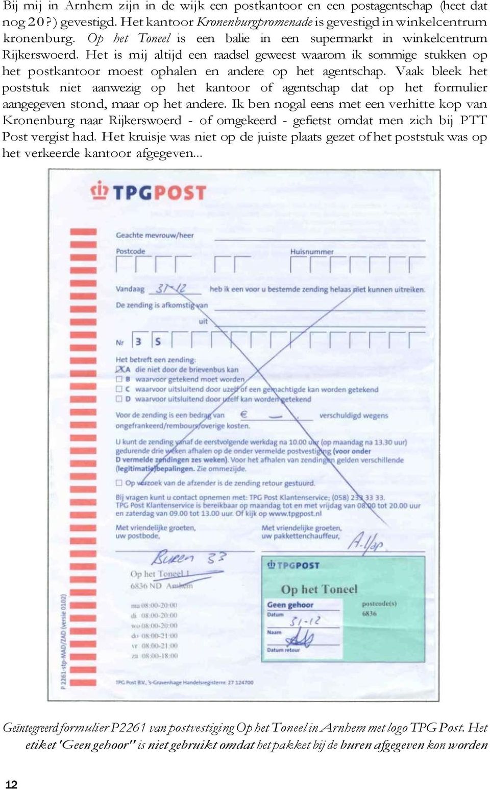 Het is mij altijd een raadsel geweest waarom ik sommige stukken op het postkantoor moest ophalen en andere op het agentschap.