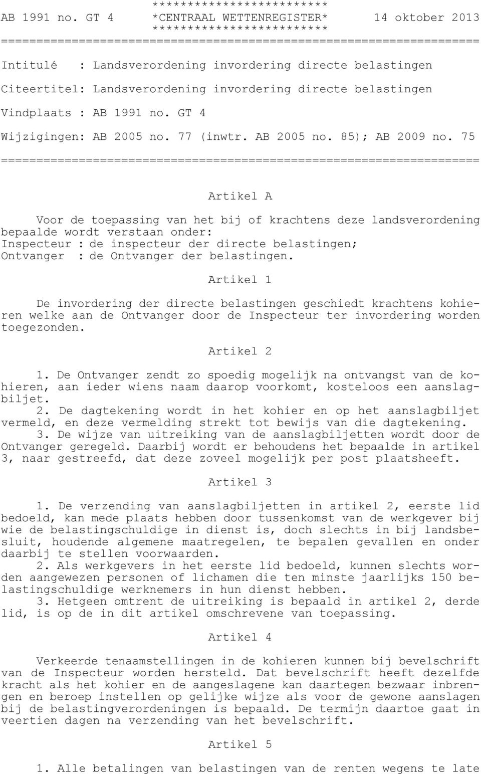 belastingen. Artikel 1 De invordering der directe belastingen geschiedt krachtens kohieren welke aan de Ontvanger door de Inspecteur ter invordering worden toegezonden. Artikel 2 1.