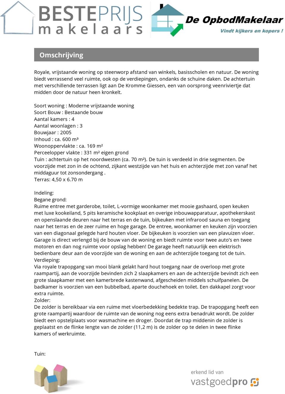 Soort woning : Moderne vrijstaande woning Soort Bouw : Bestaande bouw Aantal kamers : 4 Aantal woonlagen : 3 Bouwjaar : 2005 Inhoud : ca. 600 m³ Woonoppervlakte : ca.