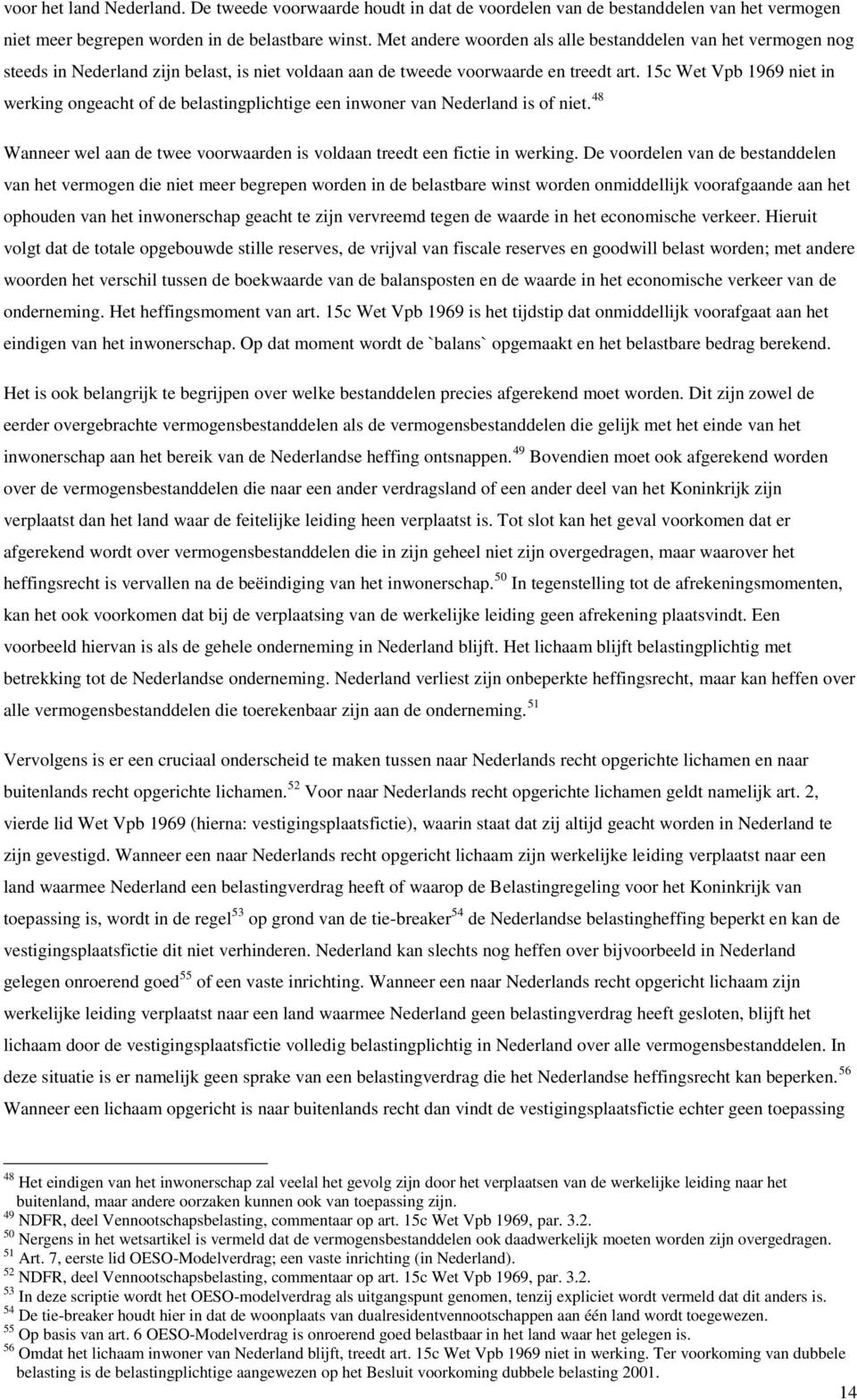 15c Wet Vpb 1969 niet in werking ongeacht of de belastingplichtige een inwoner van Nederland is of niet. 48 Wanneer wel aan de twee voorwaarden is voldaan treedt een fictie in werking.