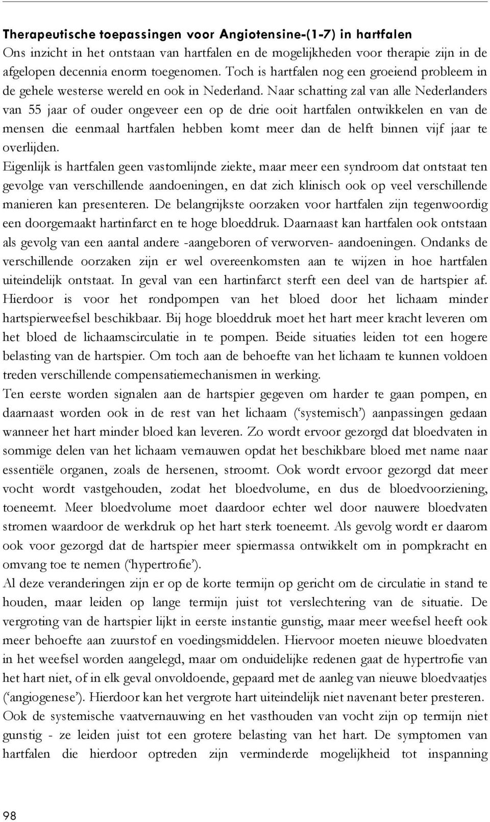 Naar schatting zal van alle Nederlanders van 55 jaar of ouder ongeveer een op de drie ooit hartfalen ontwikkelen en van de mensen die eenmaal hartfalen hebben komt meer dan de helft binnen vijf jaar