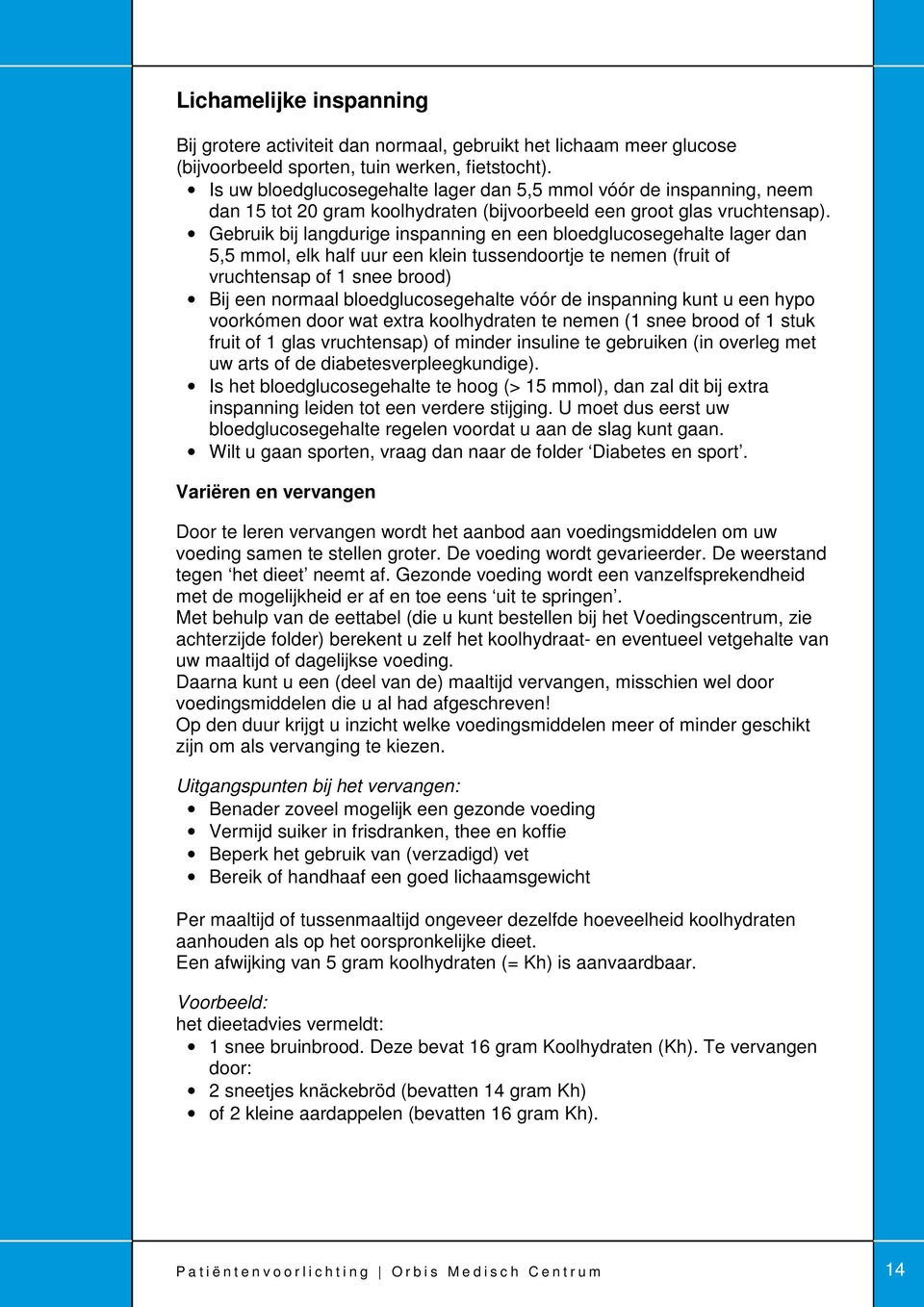 Gebruik bij langdurige inspanning en een bloedglucosegehalte lager dan 5,5 mmol, elk half uur een klein tussendoortje te nemen (fruit of vruchtensap of 1 snee brood) Bij een normaal