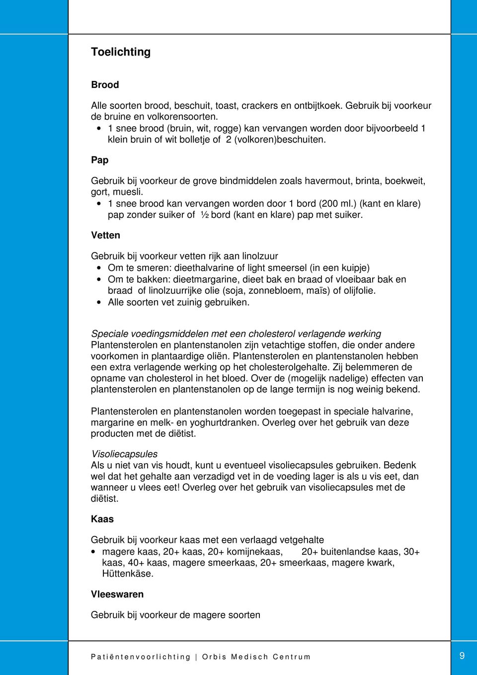 Pap Gebruik bij voorkeur de grove bindmiddelen zoals havermout, brinta, boekweit, gort, muesli. 1 snee brood kan vervangen worden door 1 bord (200 ml.