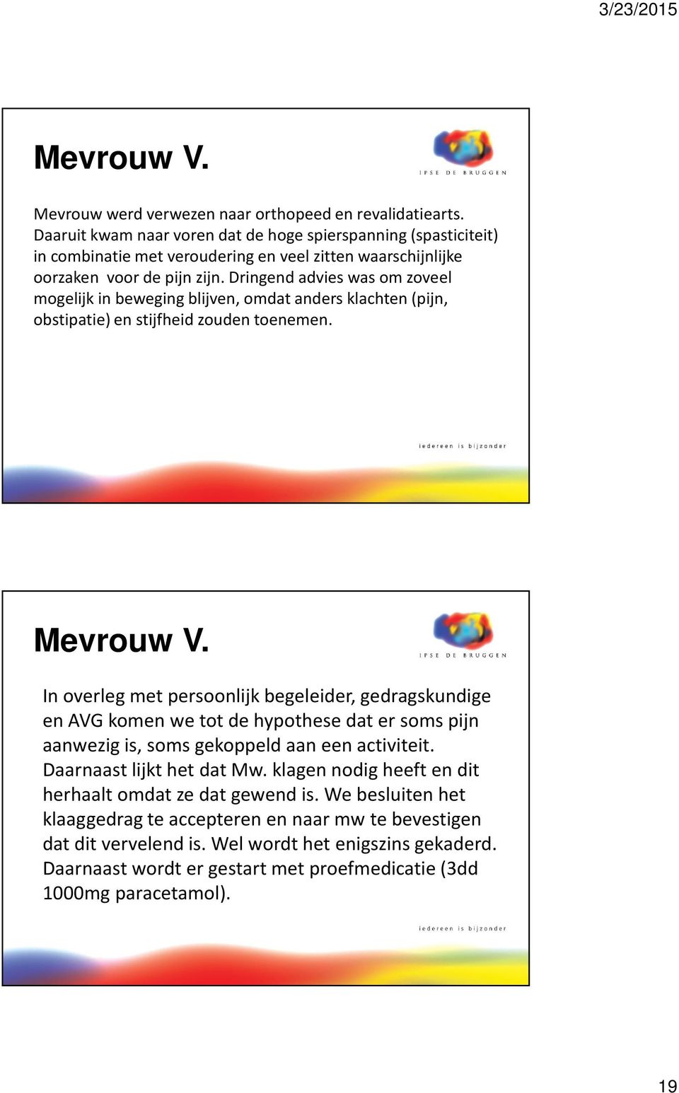 Dringend advies was om zoveel mogelijk in beweging blijven, omdat anders klachten (pijn, obstipatie) en stijfheid zouden toenemen. Mevrouw V.