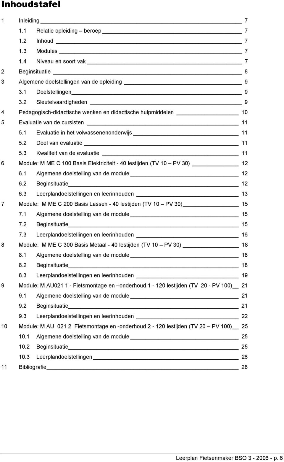 3 Kwaliteit van de evaluatie 11 6 Module: M ME C 100 Basis Elektriciteit - 40 lestijden (TV 10 PV 30) 12 6.1 Algemene doelstelling van de module 12 6.2 Beginsituatie 12 6.