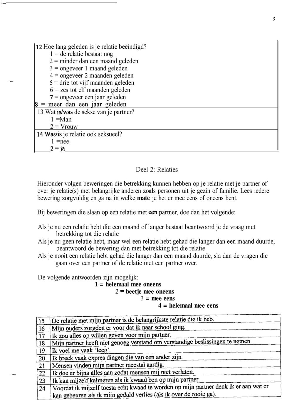 jaar geleden 8 = meer dan een jaar geleden 3 Wat is/was de sekse van je partner? =Man 2 = Vrouw 4 Was/is je relatie ook seksueel?