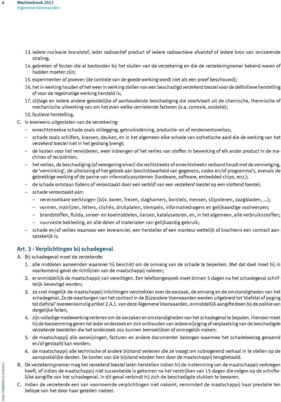 experimenten of proeven (de controle van de goede werking wordt niet als een proef beschouwd); 16.