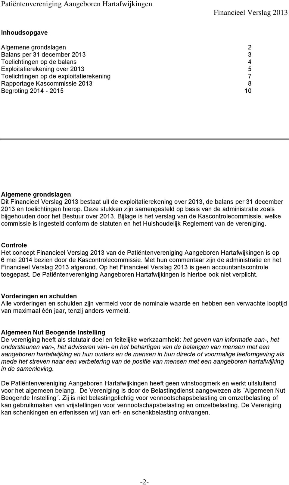 Deze stukken zijn samengesteld op basis van de administratie zoals bijgehouden door het Bestuur over 2013.