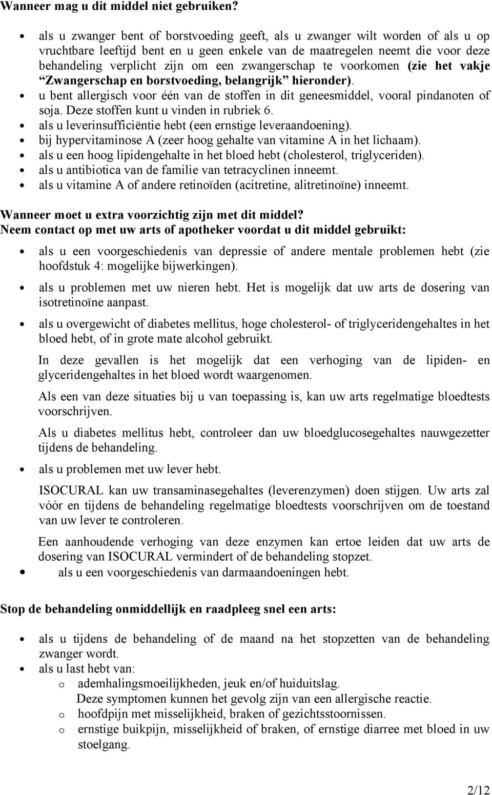 te vrkmen (zie het vakje Zwangerschap en brstveding, belangrijk hiernder). u bent allergisch vr één van de stffen in dit geneesmiddel, vral pindanten f sja. Deze stffen kunt u vinden in rubriek 6.