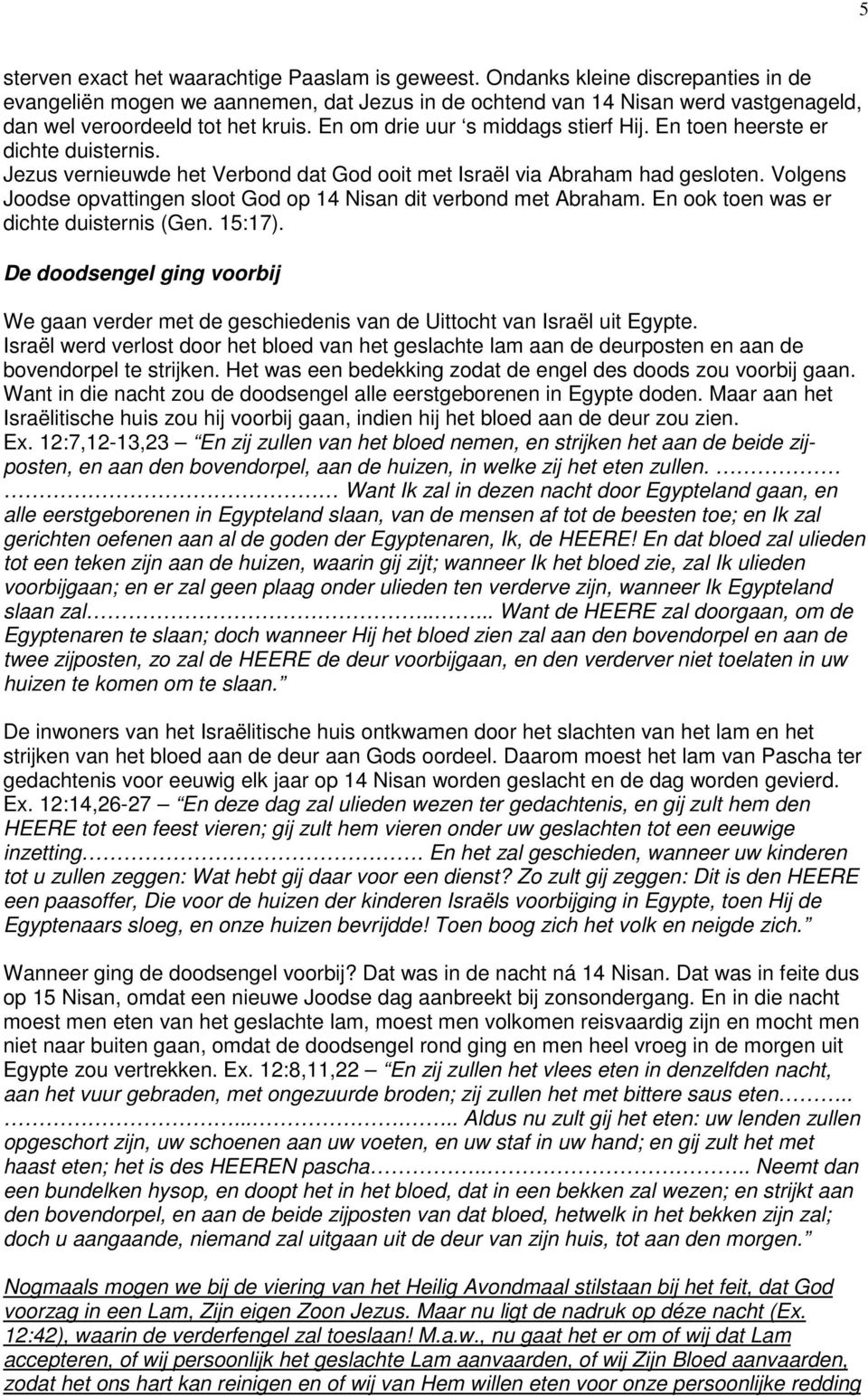 En toen heerste er dichte duisternis. Jezus vernieuwde het Verbond dat God ooit met Israël via Abraham had gesloten. Volgens Joodse opvattingen sloot God op 14 Nisan dit verbond met Abraham.