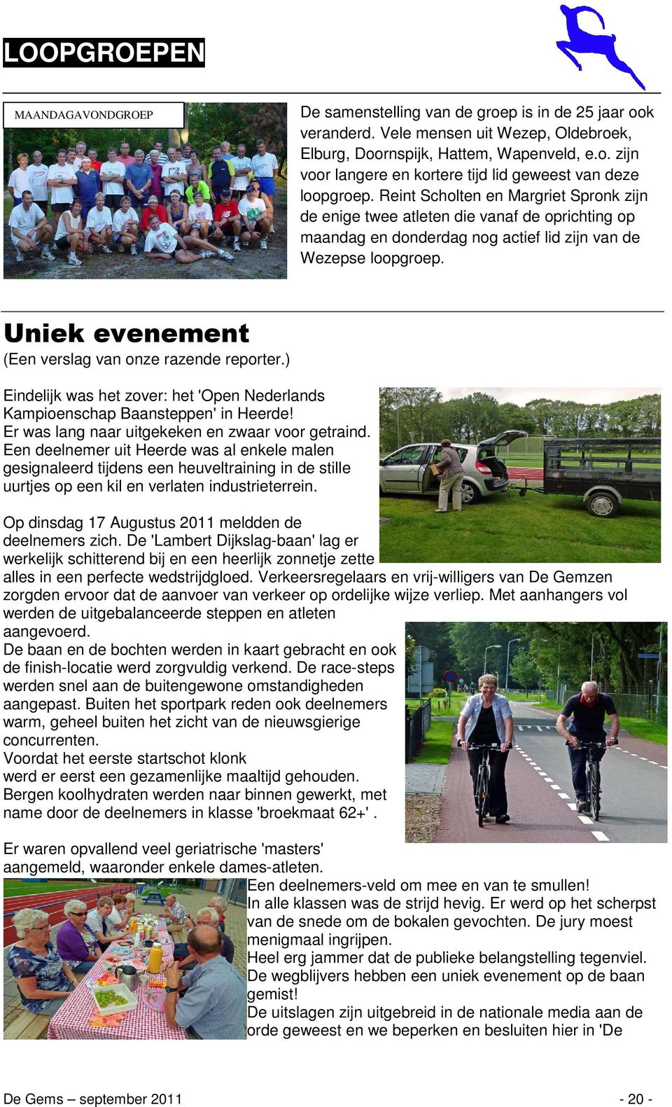 Uniek evenement (Een verslag van onze razende reporter.) Eindelijk was het zover: het 'Open Nederlands Kampioenschap Baansteppen' in Heerde! Er was lang naar uitgekeken en zwaar voor getraind.