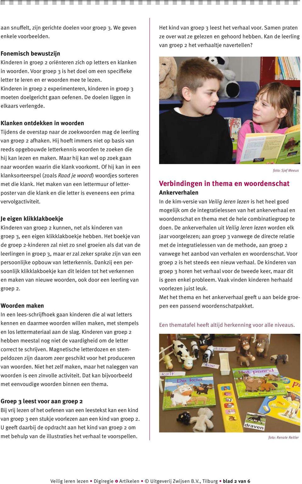 De doelen liggen in elkaars verlengde. Het kind van groep 3 leest het verhaal voor. Samen praten ze over wat ze gelezen en gehoord hebben. Kan de leerling van groep 2 het verhaaltje navertellen?