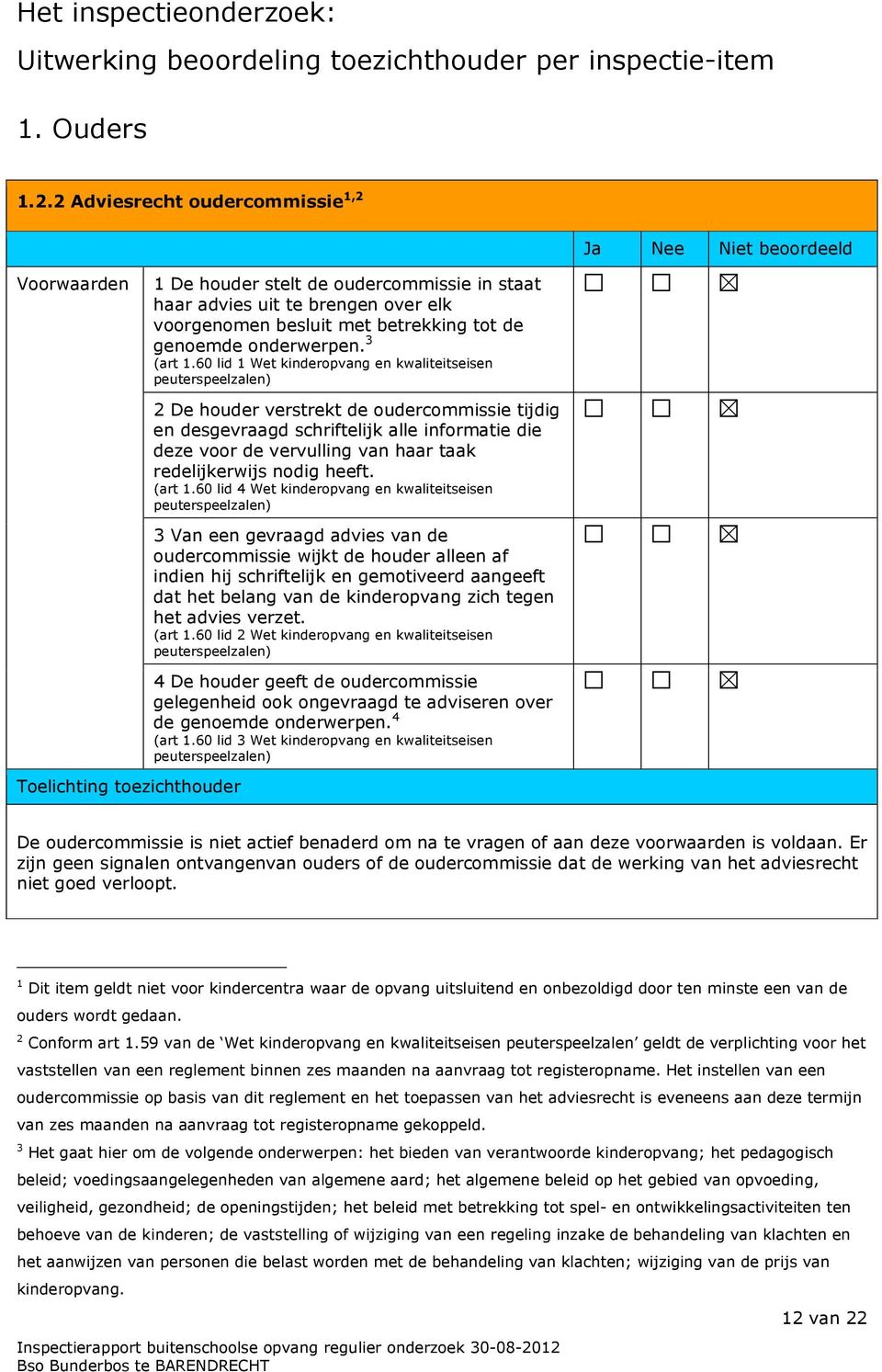 60 lid 1 Wet kinderopvang en kwaliteitseisen peuterspeelzalen) 2 De houder verstrekt de oudercommissie tijdig en desgevraagd schriftelijk alle informatie die deze voor de vervulling van haar taak